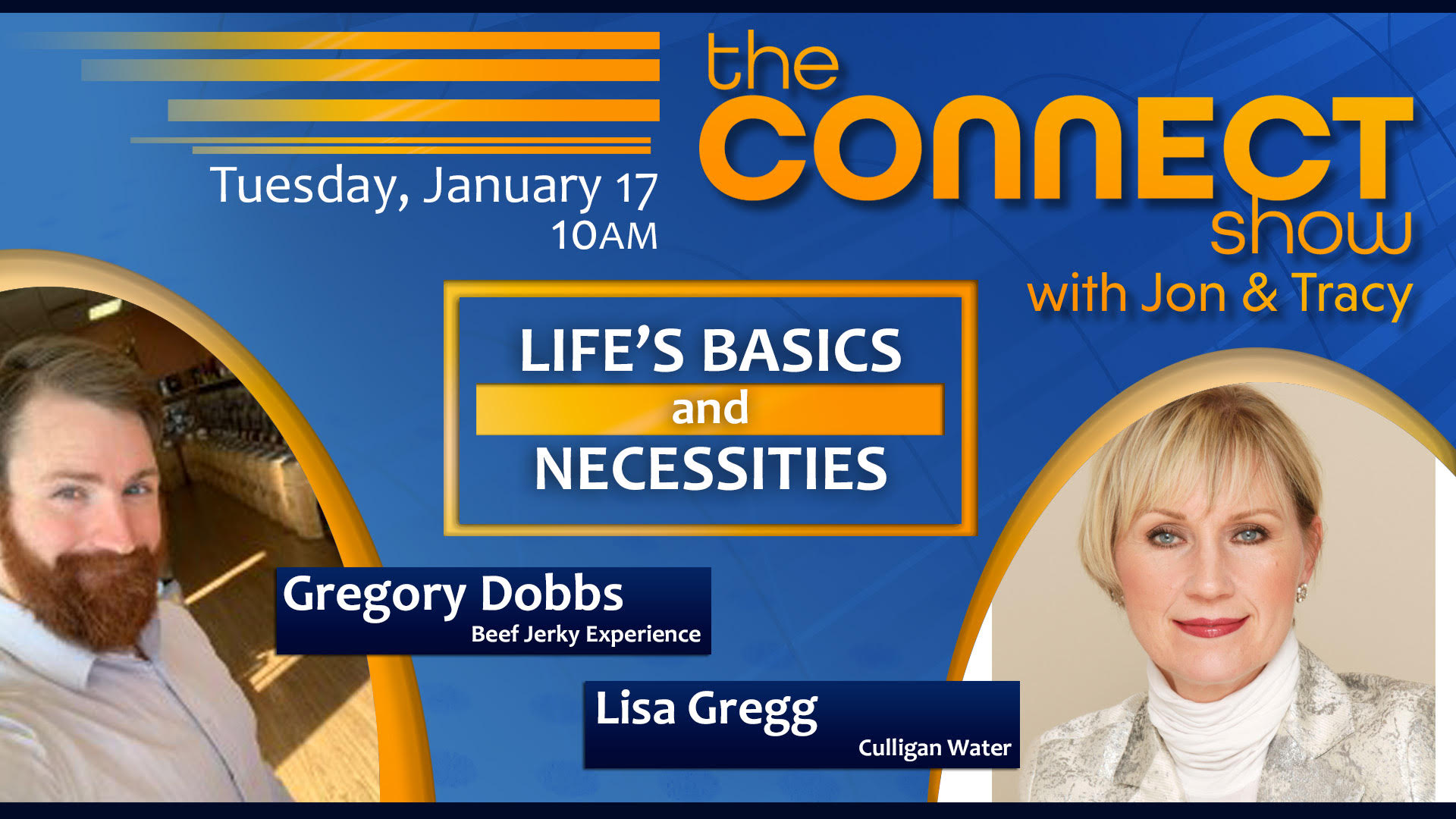 The connect show with John and Tracy Life’s Basics and Necessities Tuesday January 17 at 10am featuring Greggory Dobbs and Lisa Gregg.